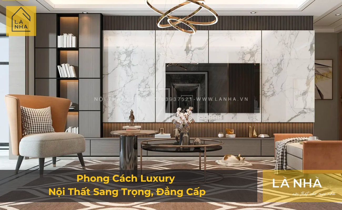 Phong Cách Luxury – Thiết Kế Nội Thất Sang Trọng, Đẳng Cấp Phong Cách Luxury – Thiết Kế Nội Thất Sang Trọng, Đẳng Cấp